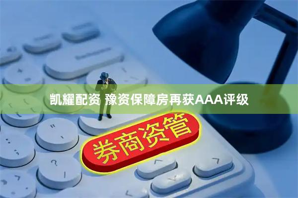 凯耀配资 豫资保障房再获AAA评级