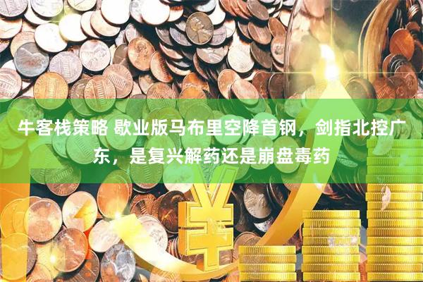 牛客栈策略 歇业版马布里空降首钢，剑指北控广东，是复兴解药还是崩盘毒药