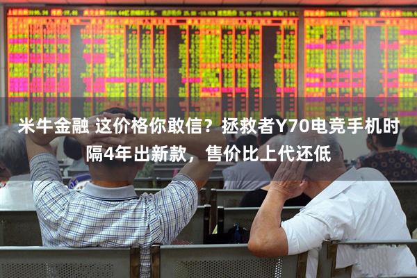 米牛金融 这价格你敢信？拯救者Y70电竞手机时隔4年出新款，售价比上代还低