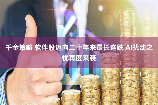 千金策略 软件股迈向二十年来最长连跌 AI扰动之忧再度来袭